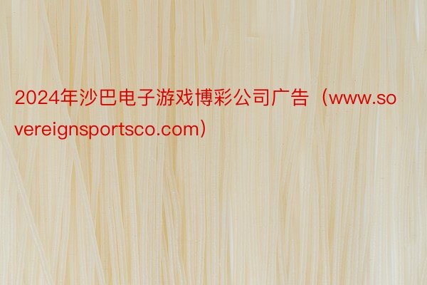 2024年沙巴电子游戏博彩公司广告（www.sovereignsportsco.com）
